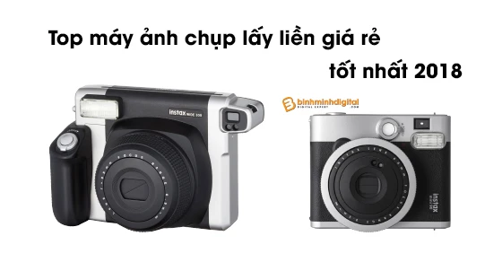 Top máy ảnh chụp lấy liền giá rẻ tốt nhất 2018