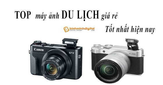 Top máy ảnh du lịch giá rẻ tốt nhất 2018